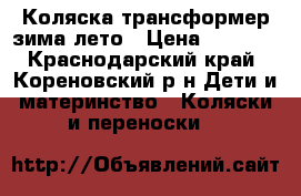 Коляска трансформер зима-лето › Цена ­ 7 000 - Краснодарский край, Кореновский р-н Дети и материнство » Коляски и переноски   